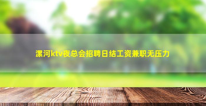 漯河ktv夜总会招聘日结工资兼职无压力